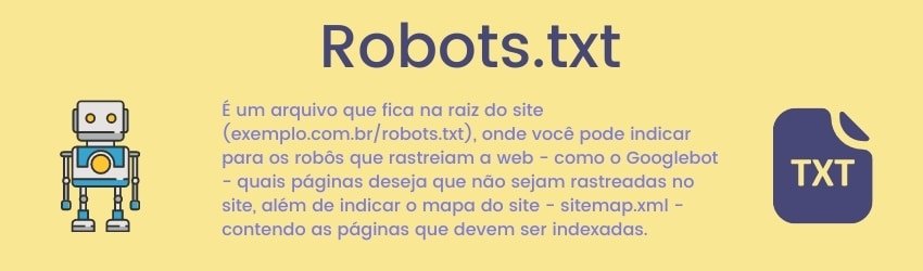 É um arquivo que fica na raiz do site, onde você pode indicar para os robôs que rastreiam a web - como o Googlebot - quais páginas deseja que não sejam rastreadas no site, além de indicar o mapa do site
