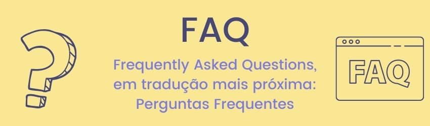 FAQ - Frequently Asked Questions, em tradução mais próxima Perguntas Frequentes