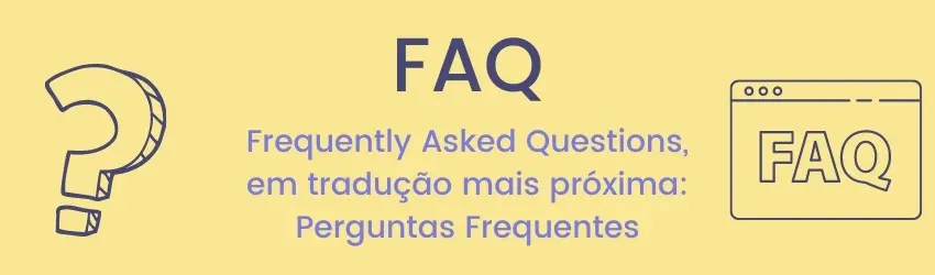 FAQ - Frequently Asked Questions, em tradução mais próxima Perguntas Frequentes